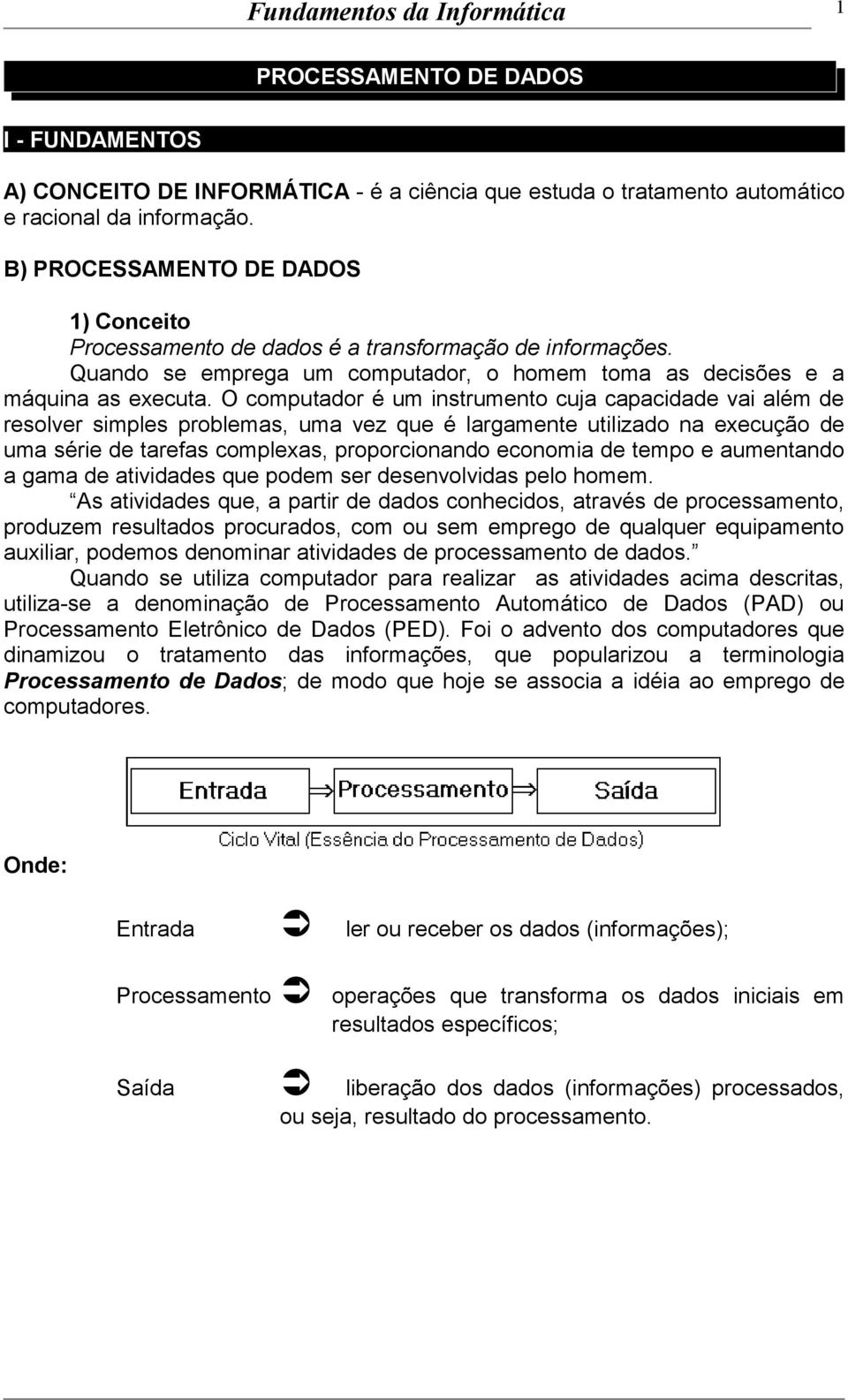 O computador é um instrumento cuja capacidade vai além de resolver simples problemas, uma vez que é largamente utilizado na execução de uma série de tarefas complexas, proporcionando economia de