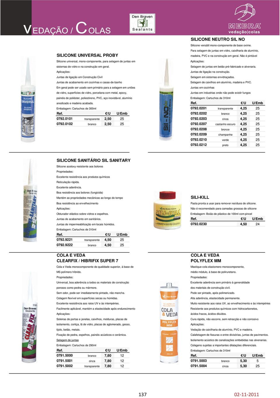 metal, epoxy, painéis de poliéster, poliestireno, PVC, aço inoxidável, alumínio SILICONE NEUTRO SIL NO Silicone versátil mono-componente de base oxime.