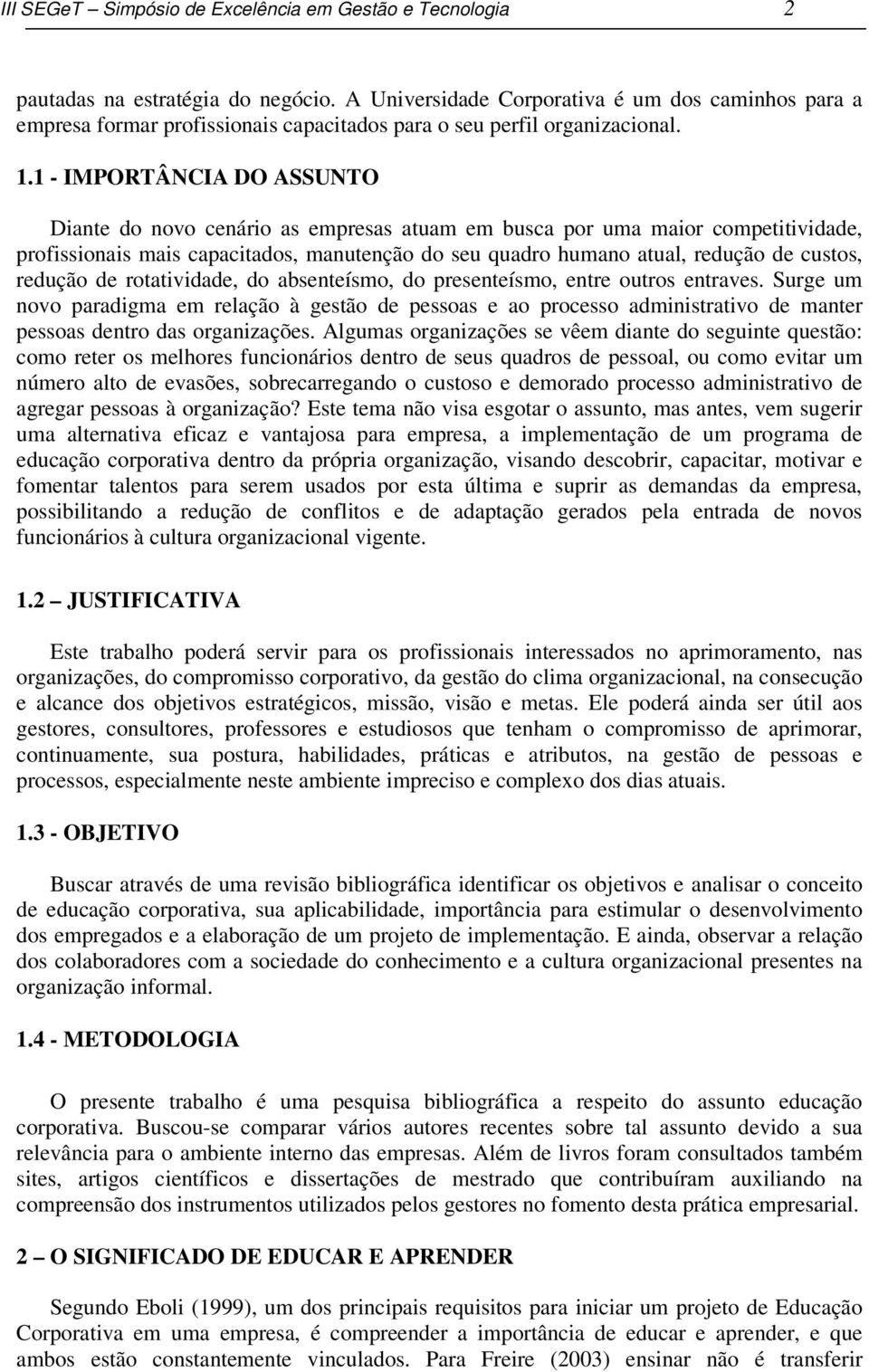 1 - IMPORTÂNCIA DO ASSUNTO Diante do novo cenário as empresas atuam em busca por uma maior competitividade, profissionais mais capacitados, manutenção do seu quadro humano atual, redução de custos,