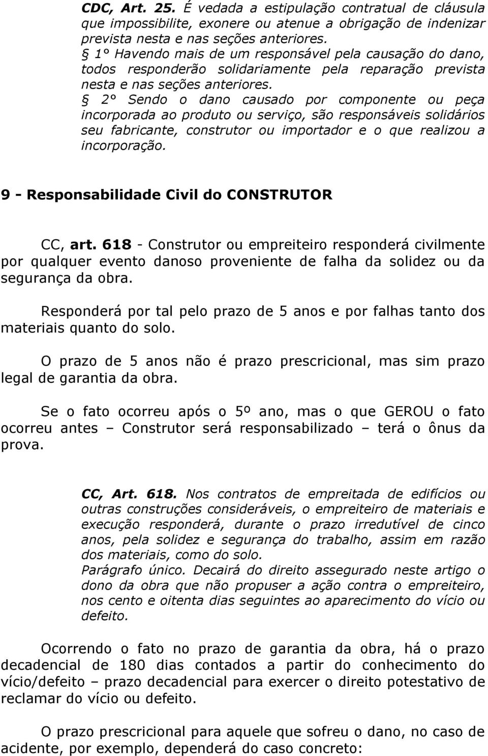 2 Sendo o dano causado por componente ou peça incorporada ao produto ou serviço, são responsáveis solidários seu fabricante, construtor ou importador e o que realizou a incorporação.