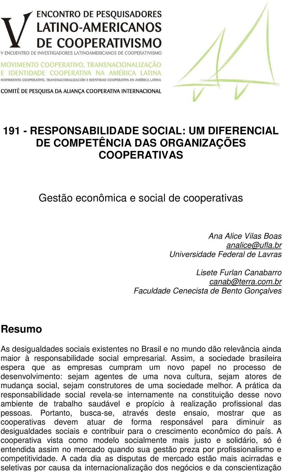 br Faculdade Cenecista de Bento Gonçalves Resumo As desigualdades sociais existentes no Brasil e no mundo dão relevância ainda maior à responsabilidade social empresarial.
