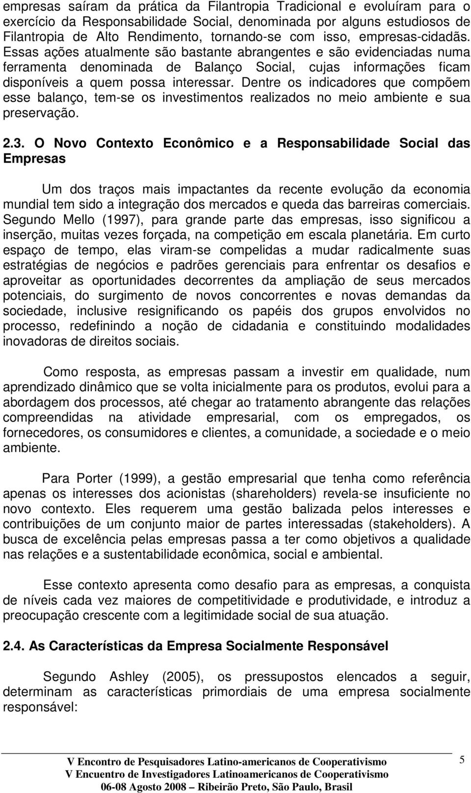 Dentre os indicadores que compõem esse balanço, tem-se os investimentos realizados no meio ambiente e sua preservação. 2.3.