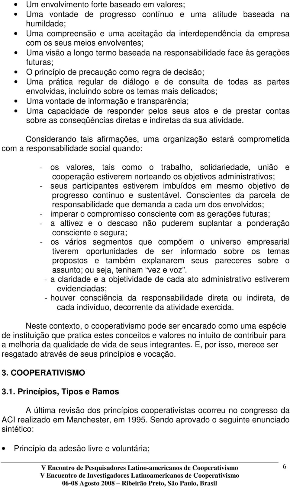 partes envolvidas, incluindo sobre os temas mais delicados; Uma vontade de informação e transparência; Uma capacidade de responder pelos seus atos e de prestar contas sobre as conseqüências diretas e