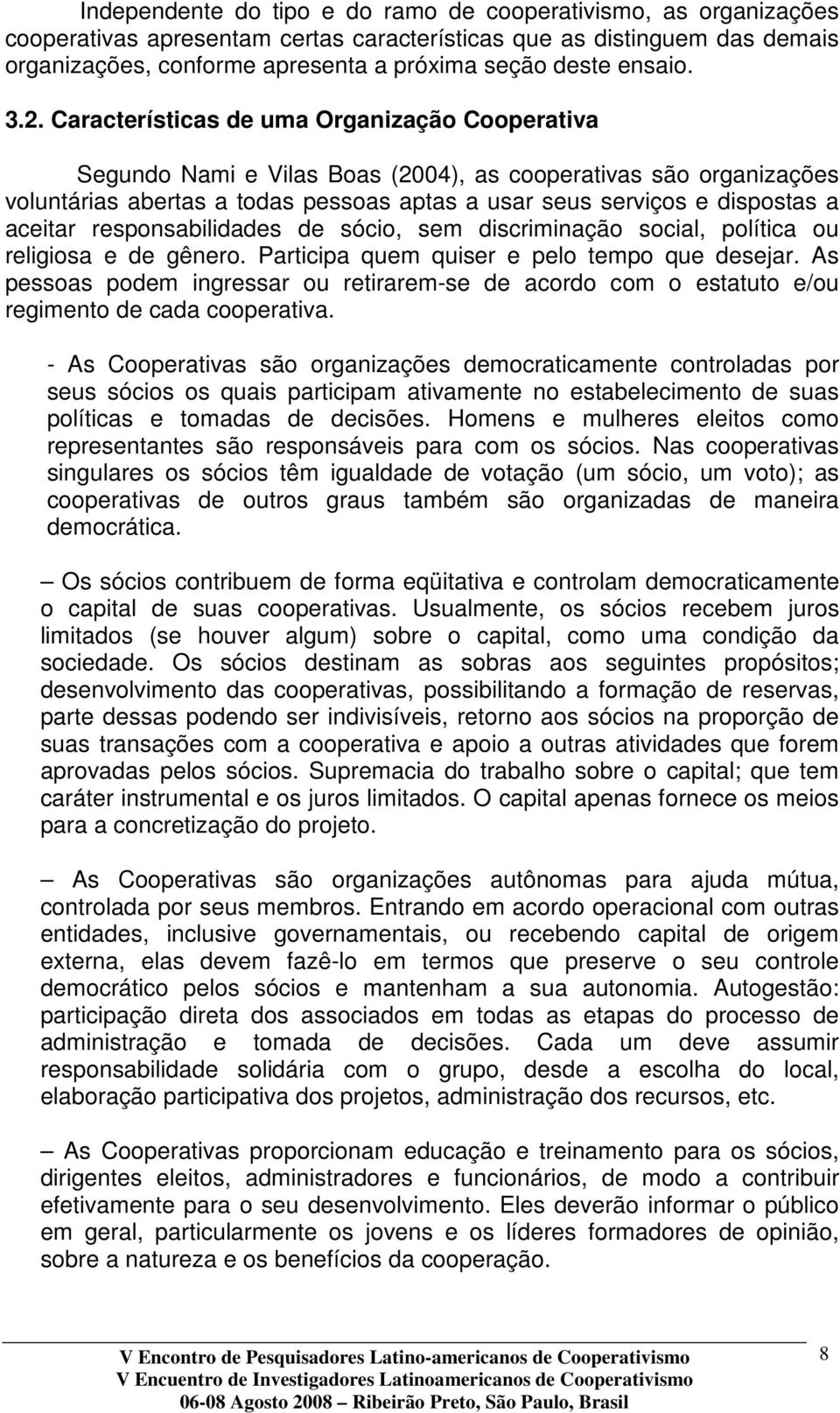 Características de uma Organização Cooperativa Segundo Nami e Vilas Boas (2004), as cooperativas são organizações voluntárias abertas a todas pessoas aptas a usar seus serviços e dispostas a aceitar