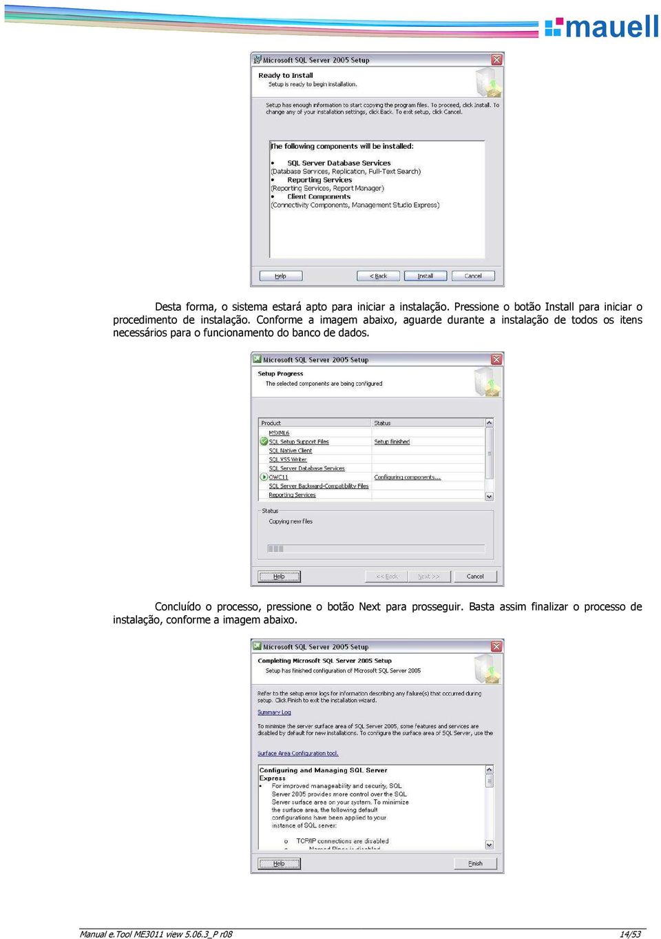 Cnfrme a imagem abaix, aguarde durante a instalaçã de tds s itens necessáris para funcinament d