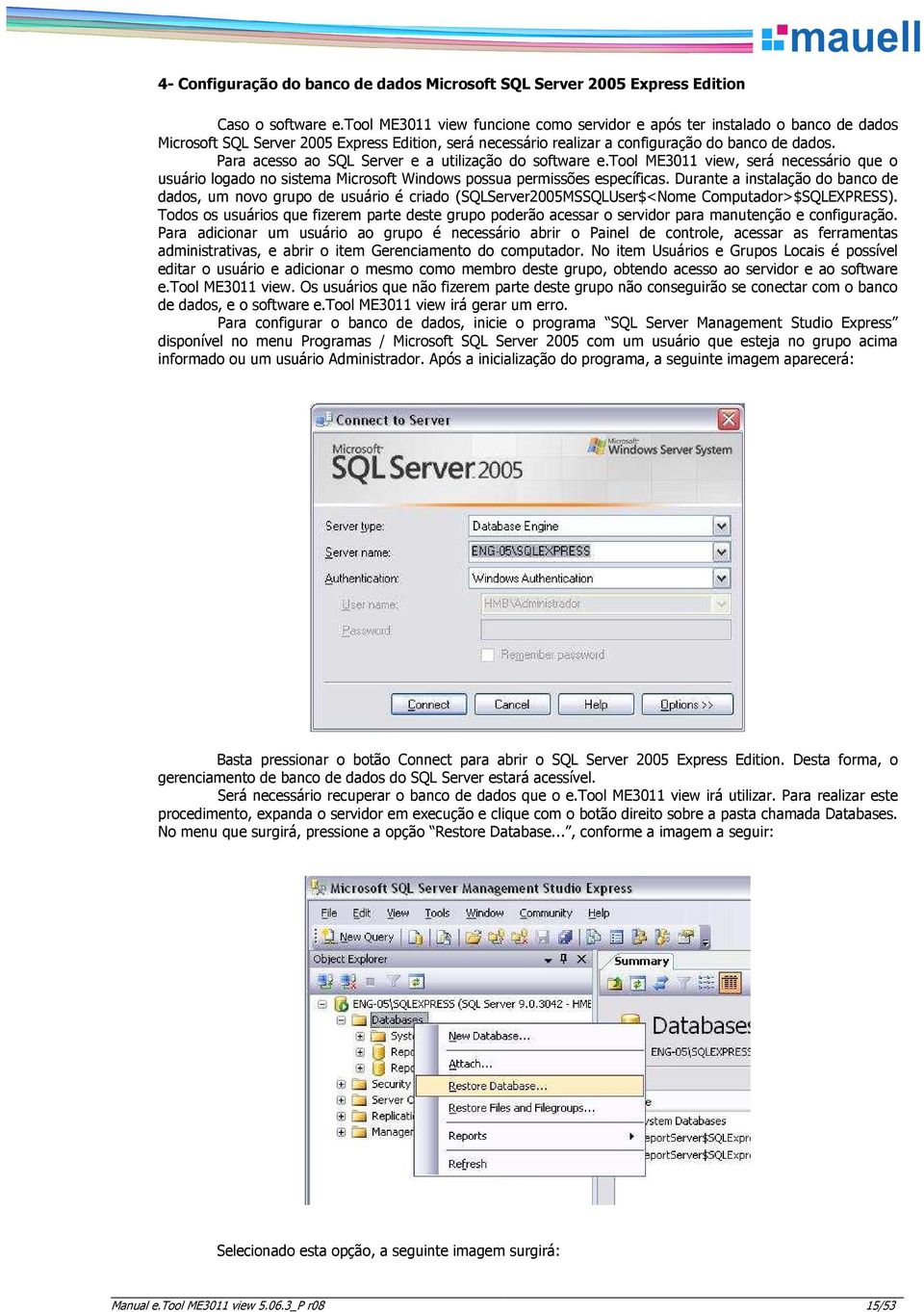 Para acess a SQL Server e a utilizaçã d sftware e.tl ME3011 view, será necessári que usuári lgad n sistema Micrsft Windws pssua permissões específicas.
