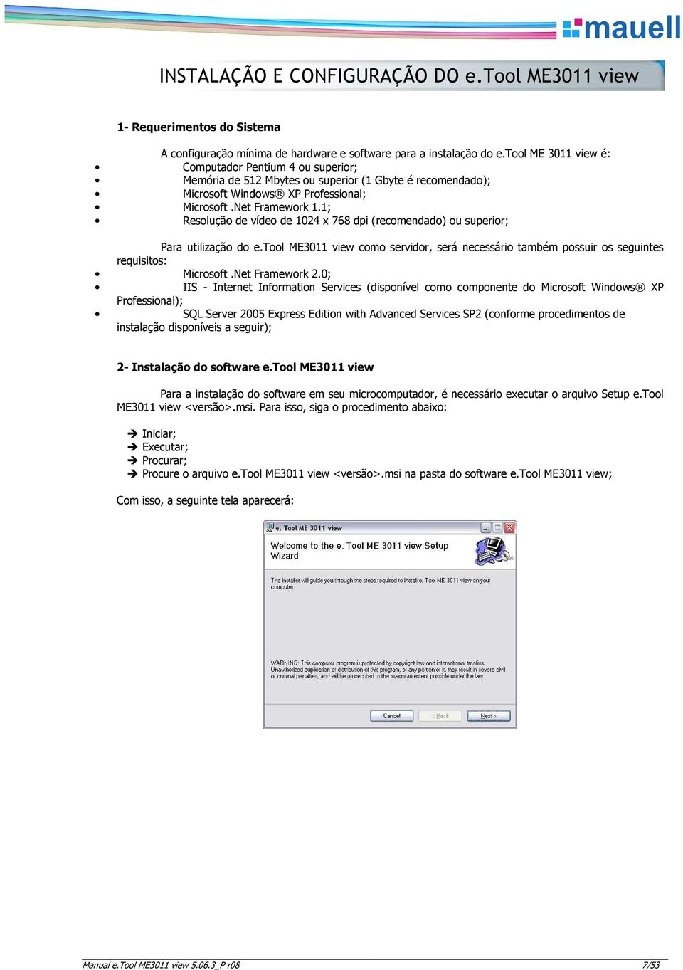 1; Resluçã de víde de 1024 x 768 dpi (recmendad) u superir; Para utilizaçã d e.tl ME3011 view cm servidr, será necessári também pssuir s seguintes requisits: Micrsft.Net Framewrk 2.