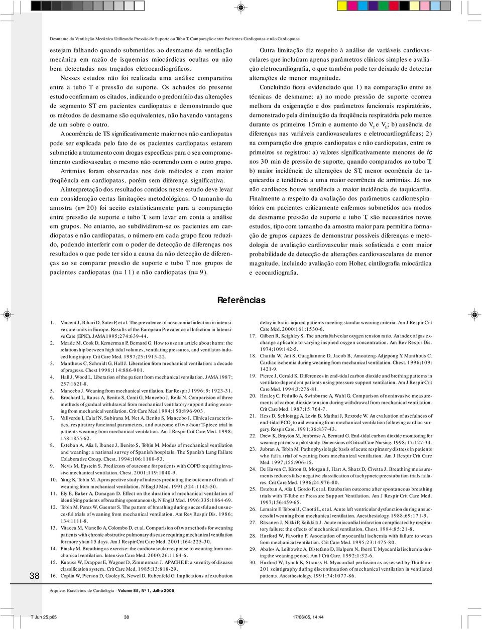 Os achados do presente estudo confirmam os citados, indicando o predomínio das alterações de segmento ST em pacientes cardiopatas e demonstrando que os métodos de desmame são equivalentes, não