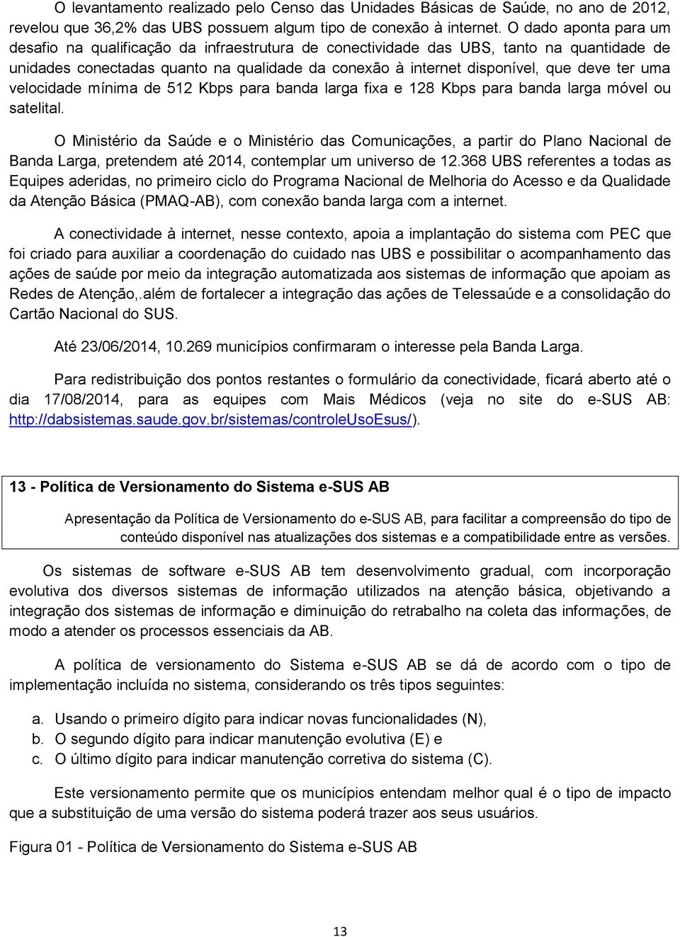 uma velocidade mínima de 512 Kbps para banda larga fixa e 128 Kbps para banda larga móvel ou satelital.