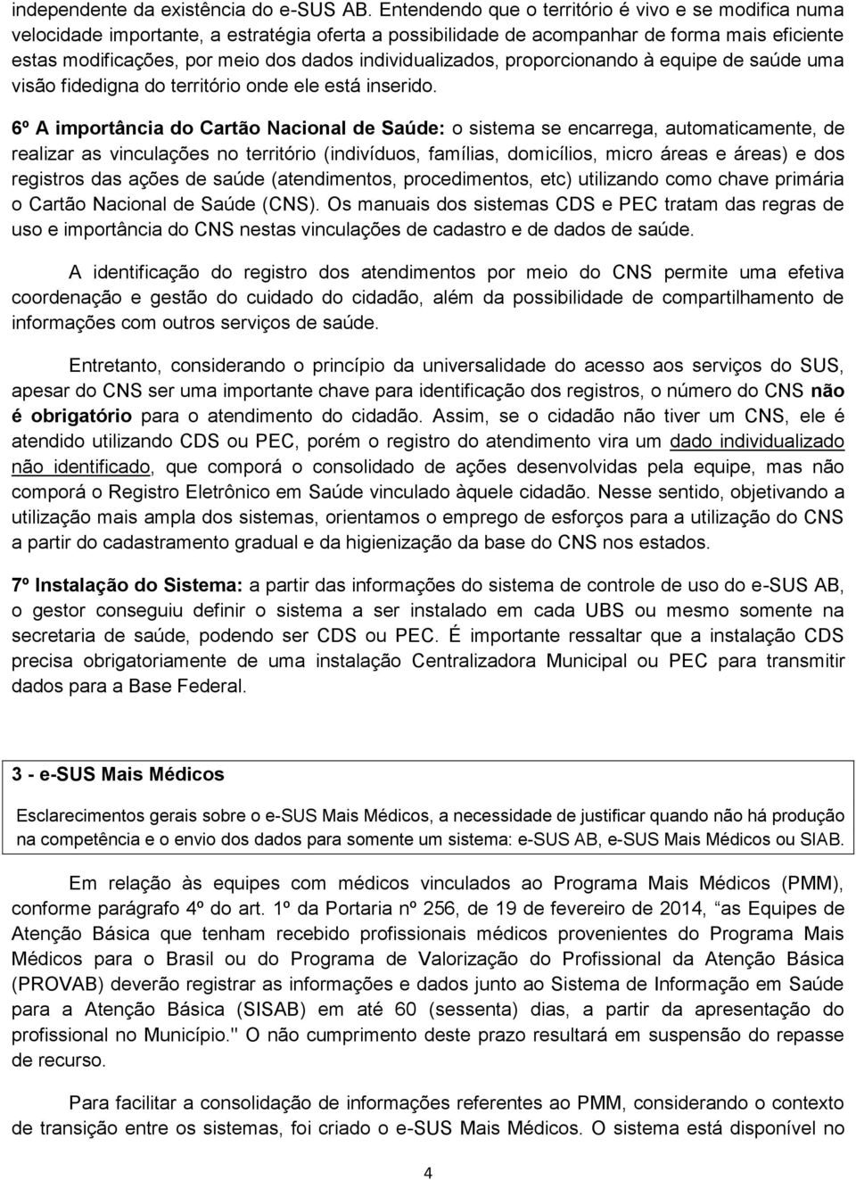 individualizados, proporcionando à equipe de saúde uma visão fidedigna do território onde ele está inserido.