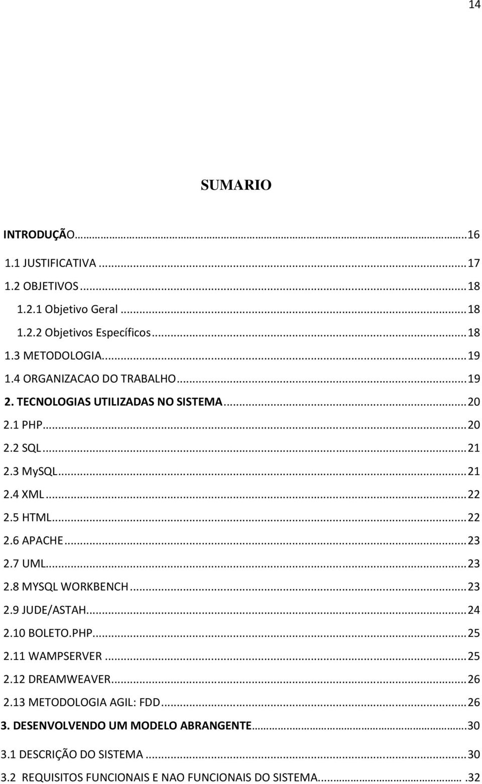 .. 23 2.7 UML... 23 2.8 MYSQL WORKBENCH... 23 2.9 JUDE/ASTAH... 24 2.10 BOLETO.PHP... 25 2.11 WAMPSERVER... 25 2.12 DREAMWEAVER... 26 2.