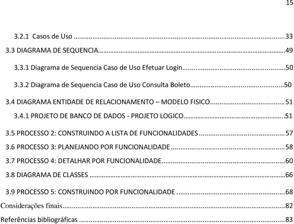 .. 57 3.6 PROCESSO 3: PLANEJANDO POR FUNCIONALIDADE... 58 3.7 PROCESSO 4: DETALHAR POR FUNCIONALIDADE... 60 3.8 DIAGRAMA DE CLASSES 66 3.