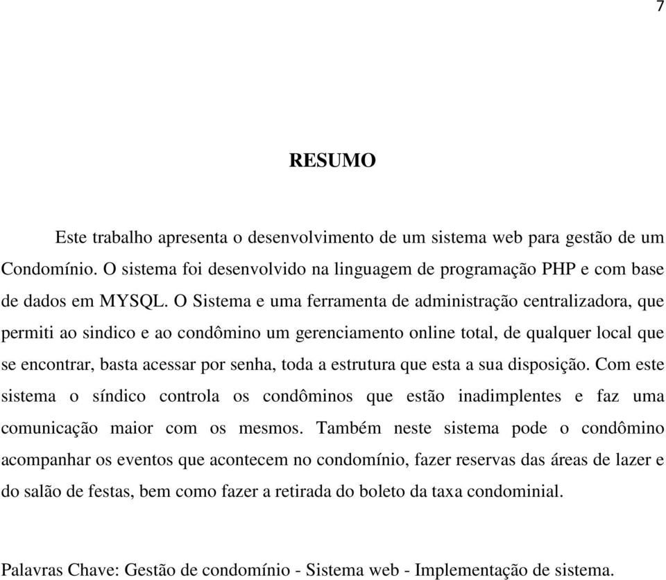 estrutura que esta a sua disposição. Com este sistema o síndico controla os condôminos que estão inadimplentes e faz uma comunicação maior com os mesmos.