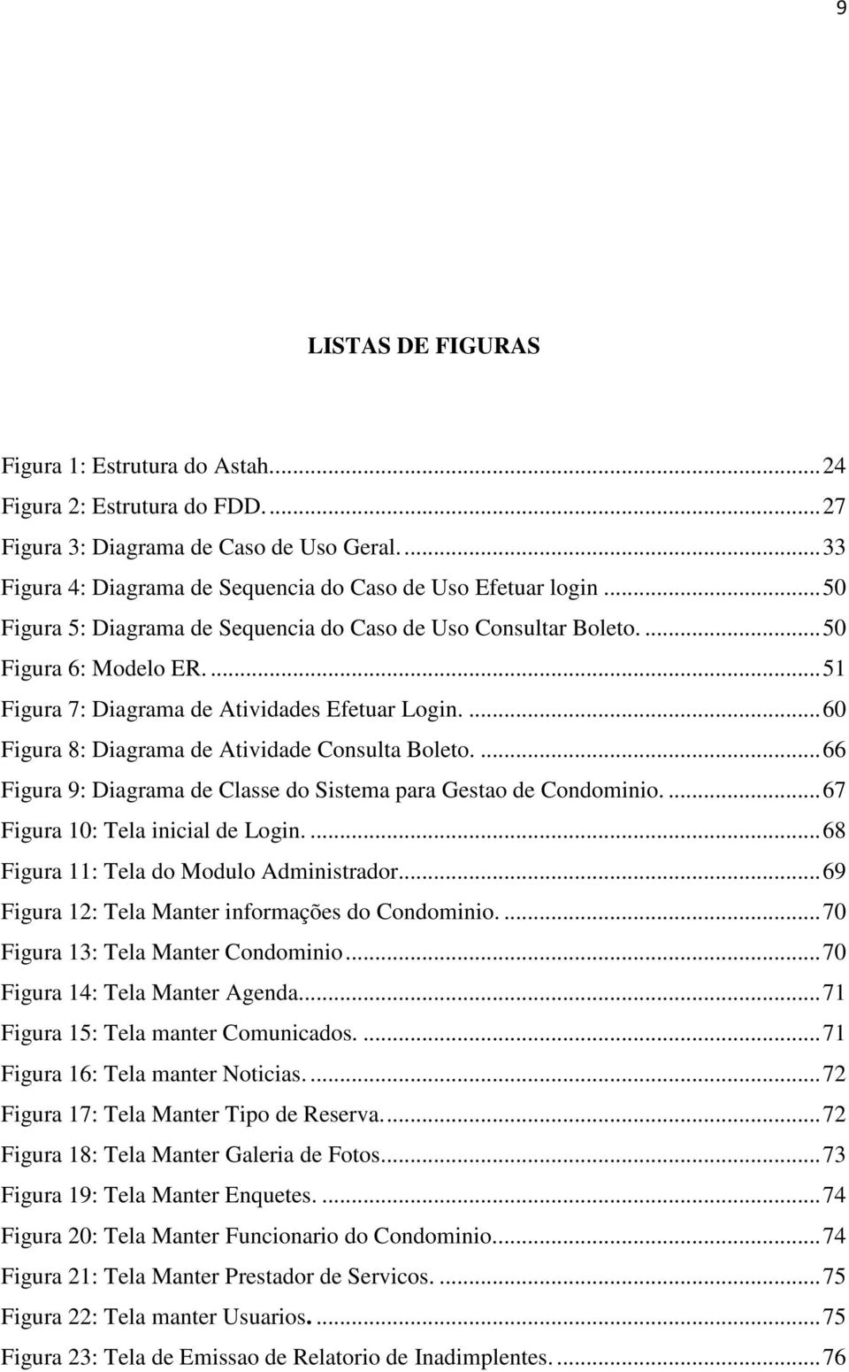 ... 60 Figura 8: Diagrama de Atividade Consulta Boleto.... 66 Figura 9: Diagrama de Classe do Sistema para Gestao de Condominio.... 67 Figura 10: Tela inicial de Login.