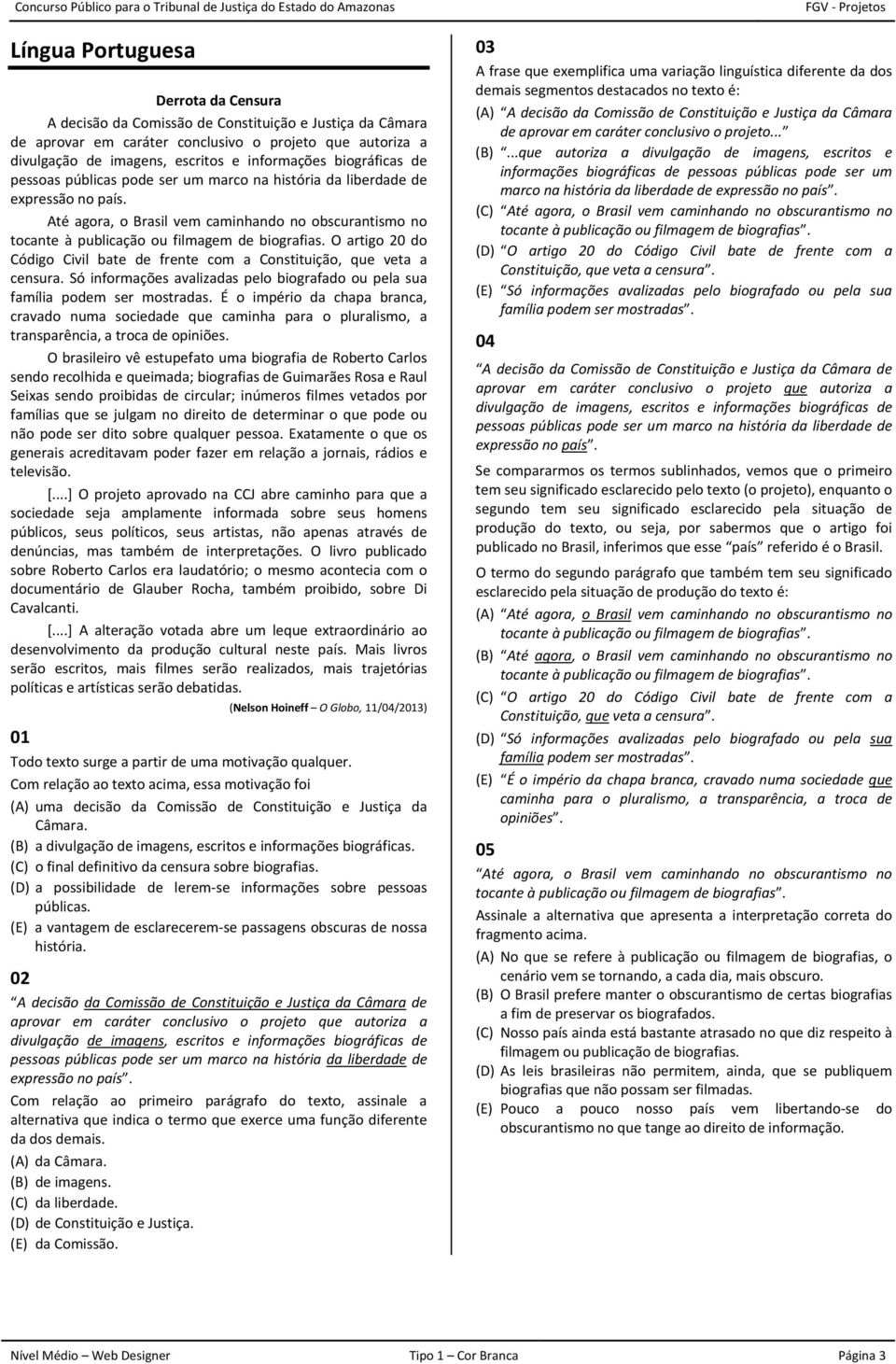 Até agora, o Brasil vem caminhando no obscurantismo no tocante à publicação ou filmagem de biografias. O artigo 20 do Código Civil bate de frente com a Constituição, que veta a censura.