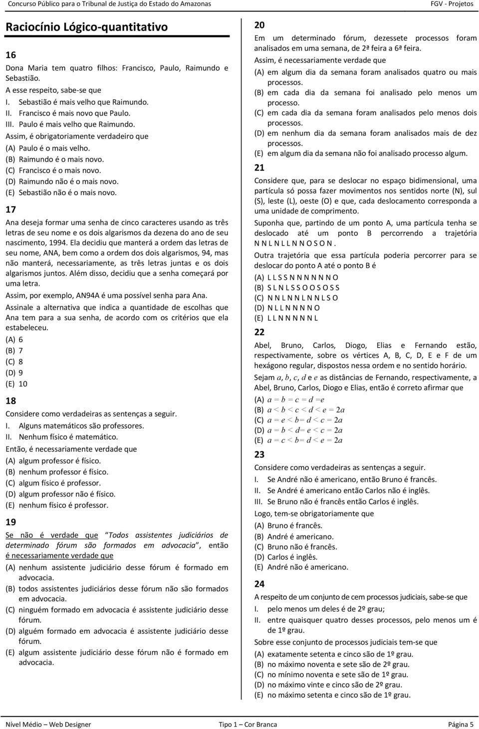 Assim, é obrigatoriamente verdadeiro que (A) Paulo é o mais velho. (B) Raimundo é o mais novo. (C) Francisco é o mais novo. (D) Raimundo não é o mais novo. (E) Sebastião não é o mais novo.