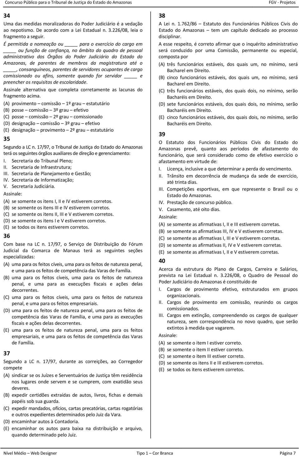 membros da magistratura até o, consanguíneos, parentes de servidores ocupantes de cargo comissionado ou afins, somente quando for servidor e preencher os requisitos de escolaridade.