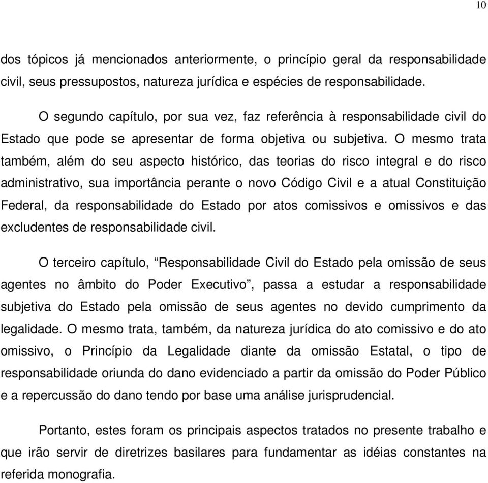 O mesmo trata também, além do seu aspecto histórico, das teorias do risco integral e do risco administrativo, sua importância perante o novo Código Civil e a atual Constituição Federal, da