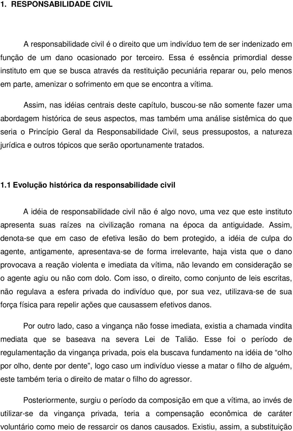 Assim, nas idéias centrais deste capítulo, buscou-se não somente fazer uma abordagem histórica de seus aspectos, mas também uma análise sistêmica do que seria o Princípio Geral da Responsabilidade