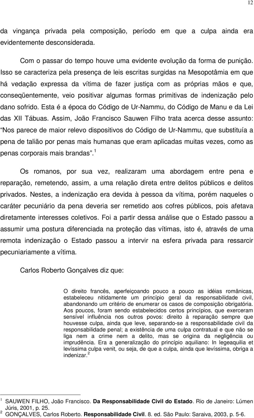 formas primitivas de indenização pelo dano sofrido. Esta é a época do Código de Ur-Nammu, do Código de Manu e da Lei das XII Tábuas.