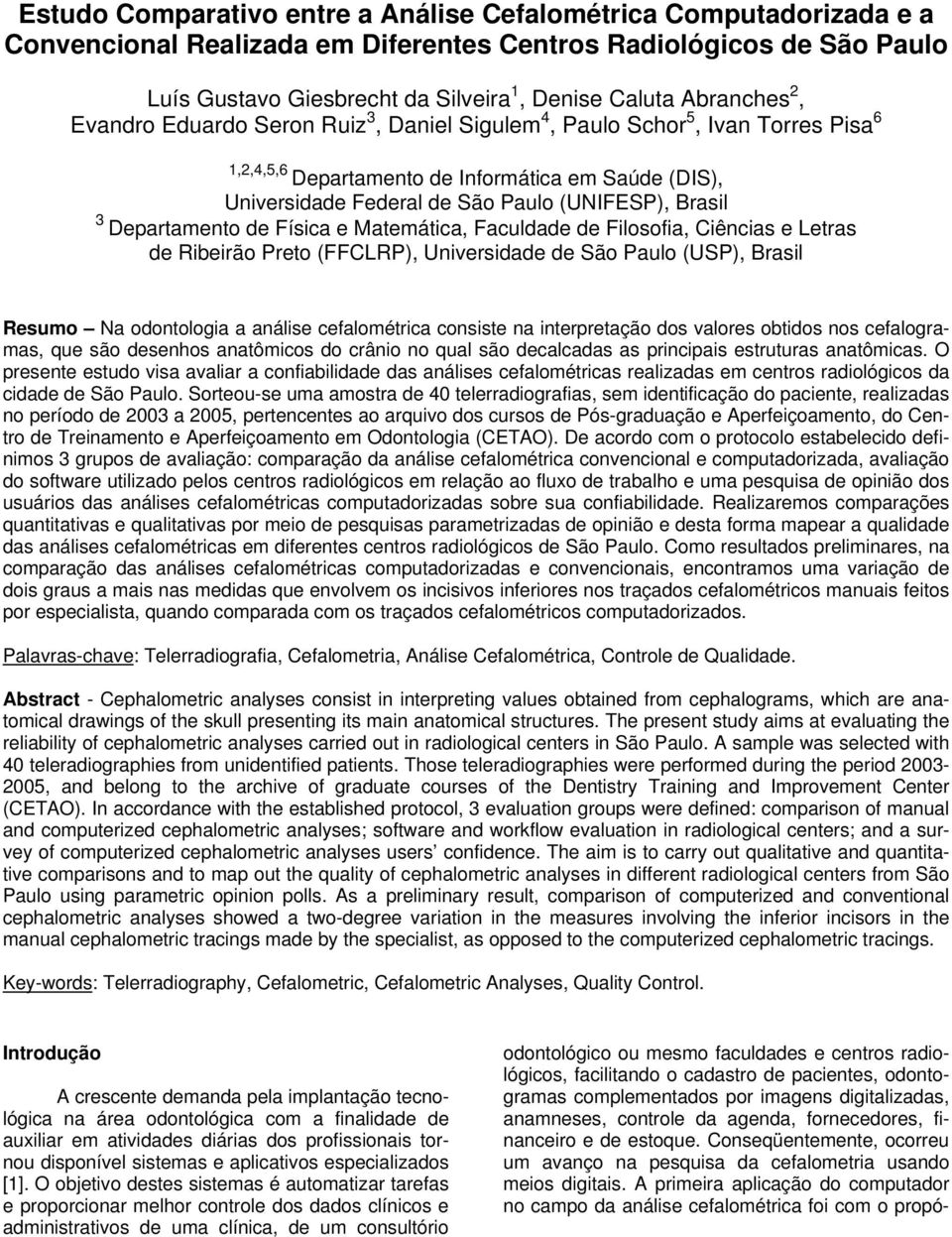 Brasil 3 Departamento de Física e Matemática, Faculdade de Filosofia, Ciências e Letras de Ribeirão Preto (FFCLRP), Universidade de São Paulo (USP), Brasil Resumo Na odontologia a análise