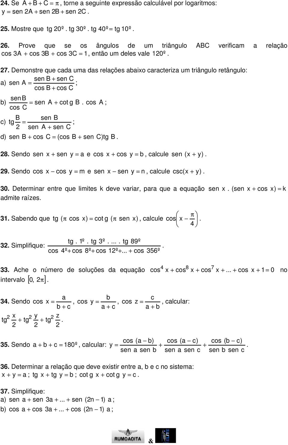 se se, clcule csc( ) Determir etre que limites k deve vrir, pr que equção se (se ) k dmite rízes Sbedo que tg ( ) cot g ( se ), clcule Simplifique: tg º tg º tg 89º º 8º º 6º Ache o úmero de soluções