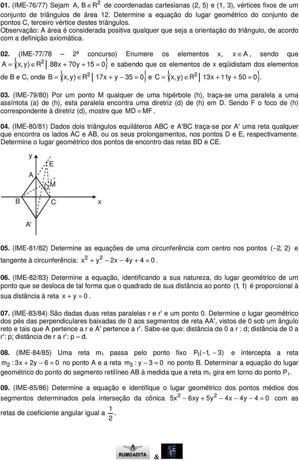 eqüidistm dos elemetos de B e C, ode B (, ) R 7 e C (, ) R (IME-79/8) Por um poto M qulquer de um hipérbole (h), trç-se um prlel um ssítot () de (h), est prlel ecotr um diretriz (d) de (h) em D Sedo