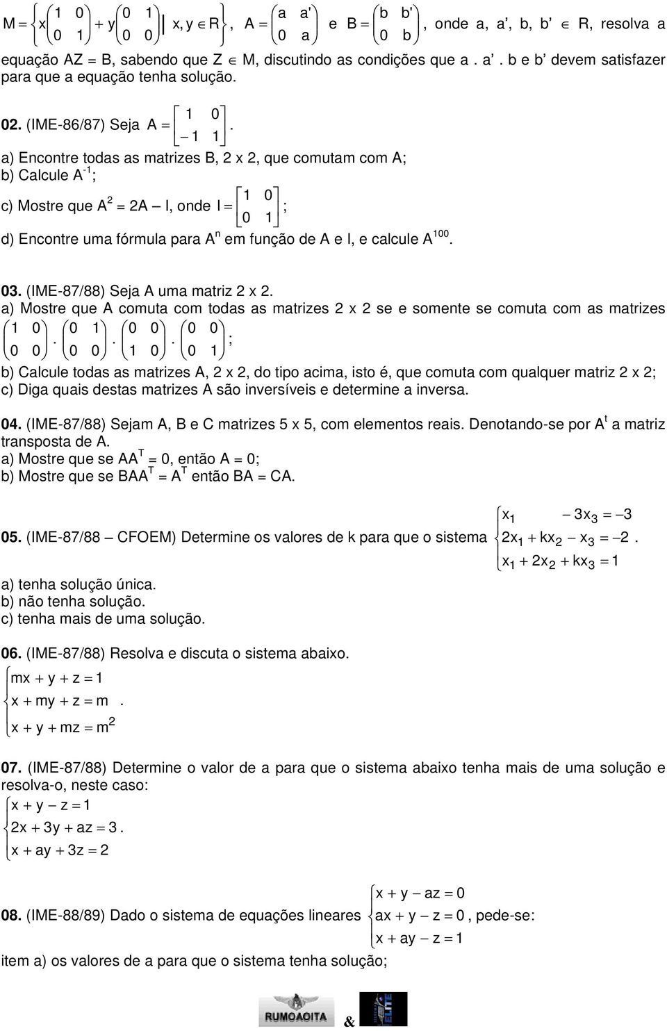 com s mtrizes b) Clcule tods s mtrizes A,, do tipo cim, isto é, que comut com qulquer mtriz c) Dig quis dests mtrizes A são iversíveis e determie ivers (IME-87/88) Sejm A, B e C mtrizes, com elemetos