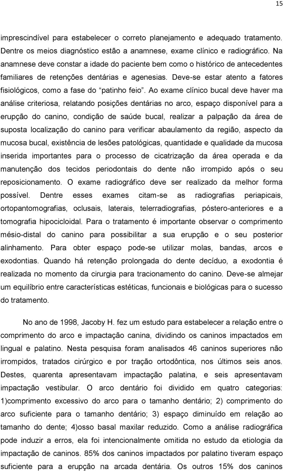 Deve-se estar atento a fatores fisiológicos, como a fase do patinho feio.