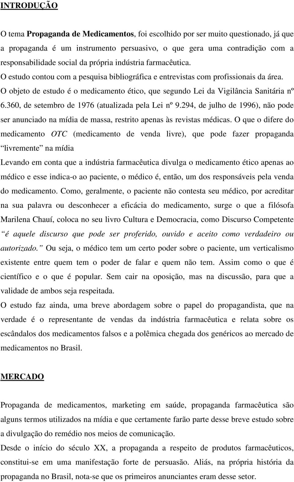 O objeto de estudo é o medicamento ético, que segundo Lei da Vigilância Sanitária nº 6.360, de setembro de 1976 (atualizada pela Lei nº 9.