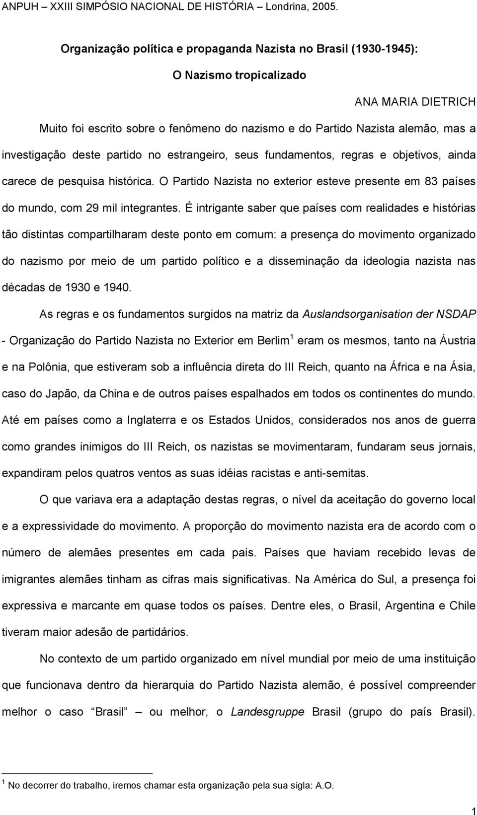 O Partido Nazista no exterior esteve presente em 83 países do mundo, com 29 mil integrantes.