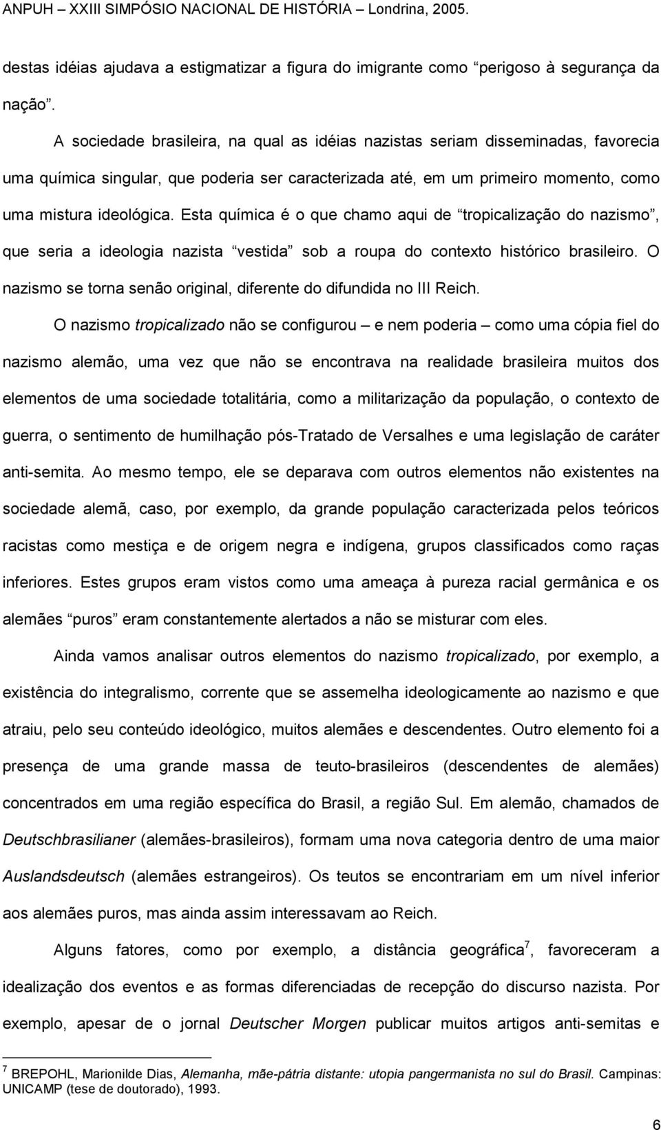 Esta química é o que chamo aqui de tropicalização do nazismo, que seria a ideologia nazista vestida sob a roupa do contexto histórico brasileiro.