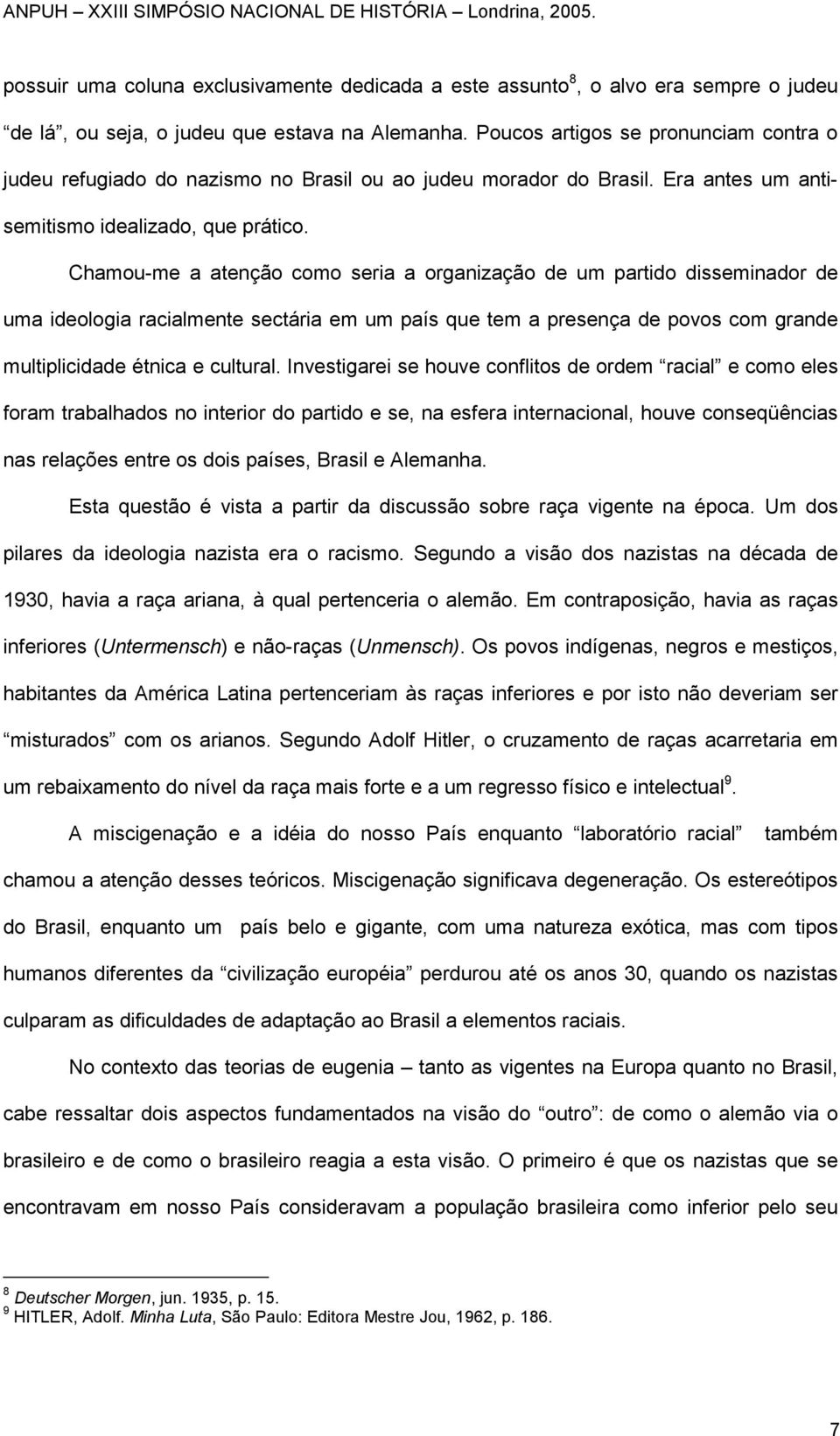 Chamou-me a atenção como seria a organização de um partido disseminador de uma ideologia racialmente sectária em um país que tem a presença de povos com grande multiplicidade étnica e cultural.