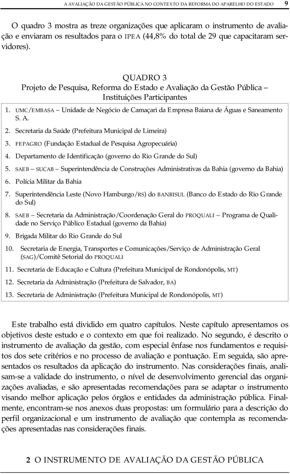 UMC/EMBASA Unidade de Negócio de Camaçari da Empresa Baiana de Águas e Saneamento S. A. 2. Secretaria da Saúde (Prefeitura Municipal de Limeira) 3.