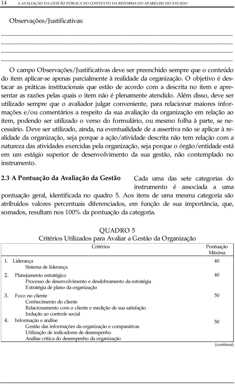 O objetivo é destacar as práticas institucionais que estão de acordo com a descrita no item e apresentar as razões pelas quais o item não é plenamente atendido.