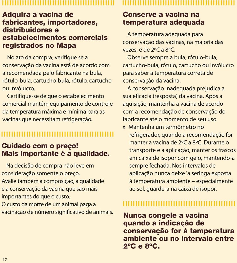 Certifique-se de que o estabelecimento comercial mantém equipamento de controle da temperatura máxima e mínima para as vacinas que necessitam refrigeração. Cuidado com o preço!