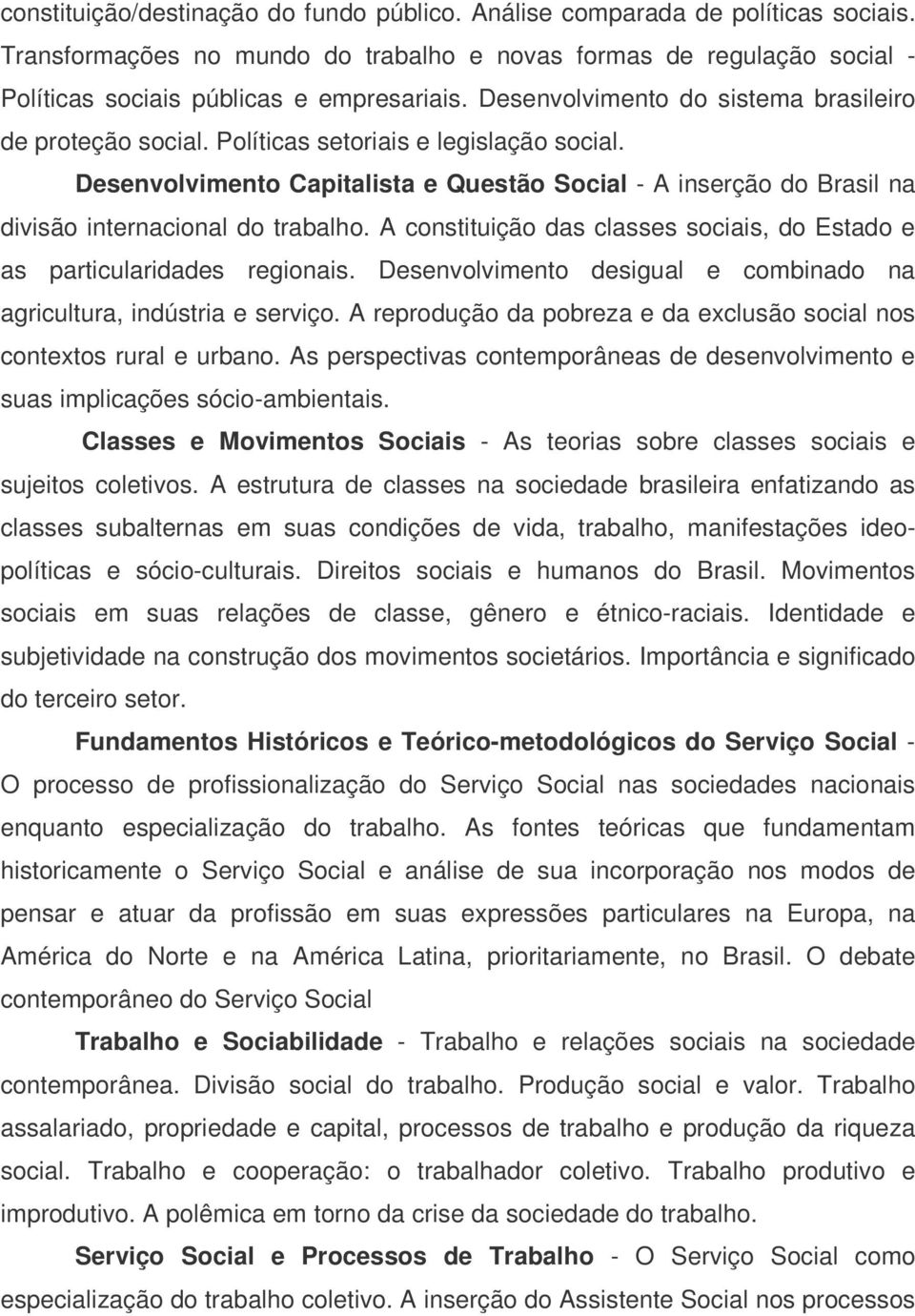 Desenvolvimento Capitalista e Questão Social - A inserção do Brasil na divisão internacional do trabalho. A constituição das classes sociais, do Estado e as particularidades regionais.