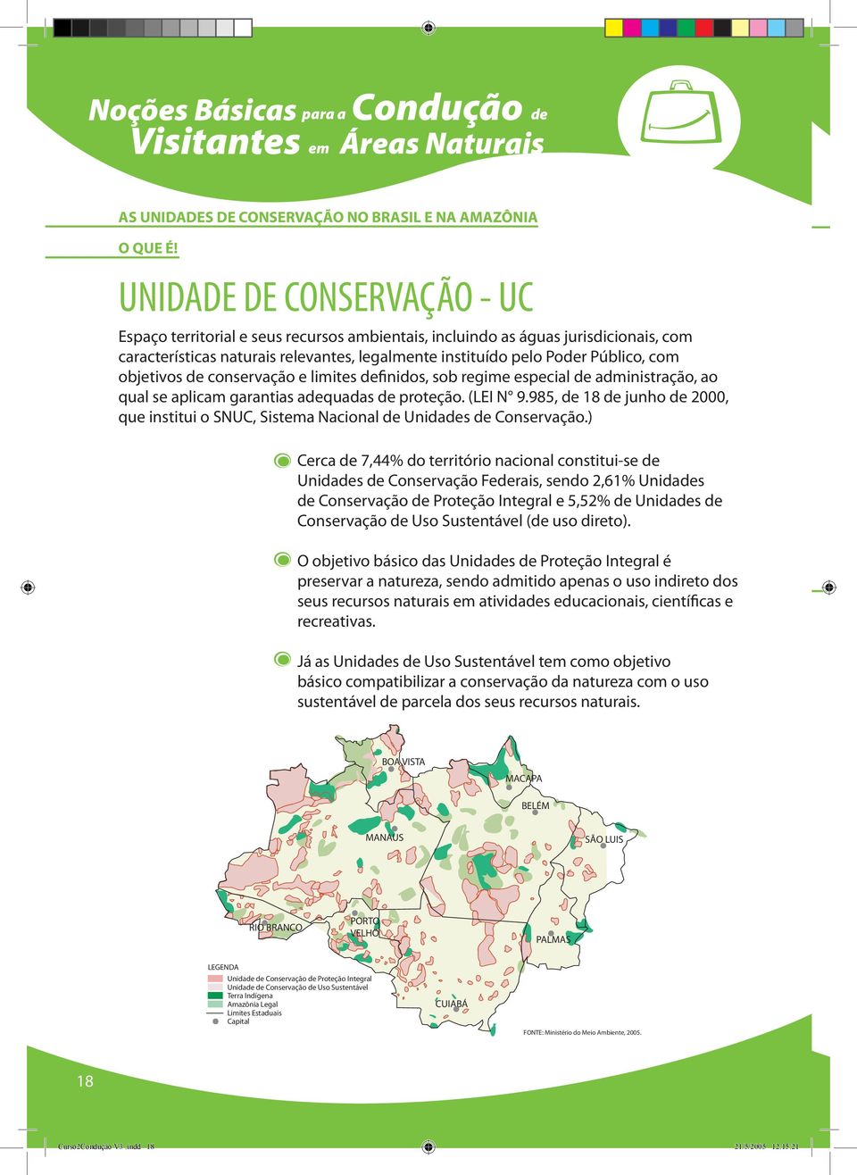 objetivos de conservação e limites definidos, sob regime especial de administração, ao qual se aplicam garantias adequadas de proteção. (LEI N 9.