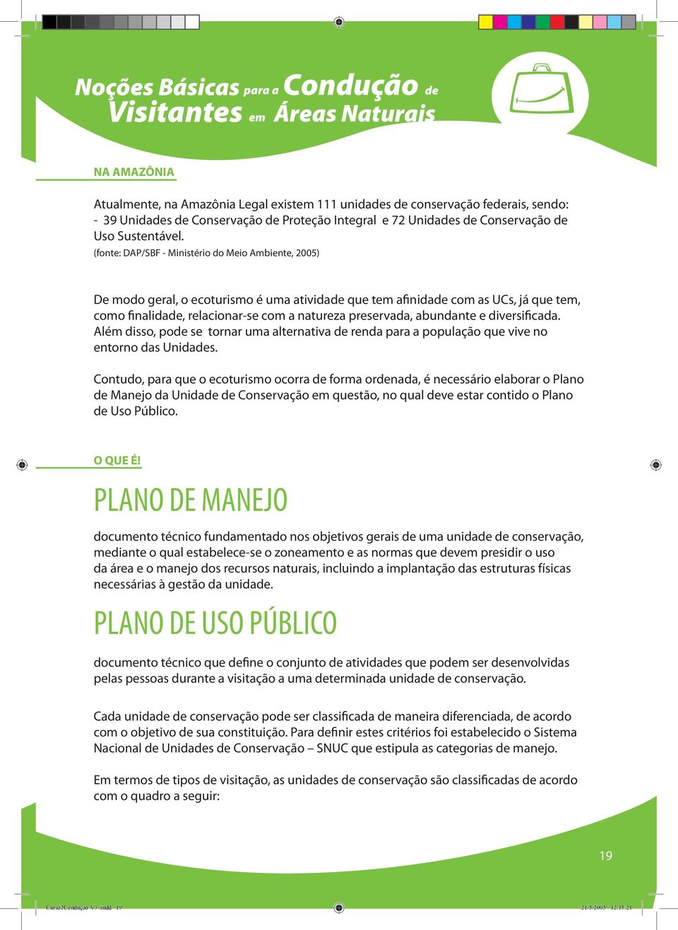 abundante e diversificada. Além disso, pode se tornar uma alternativa de renda população que vive no entorno das Unidades.