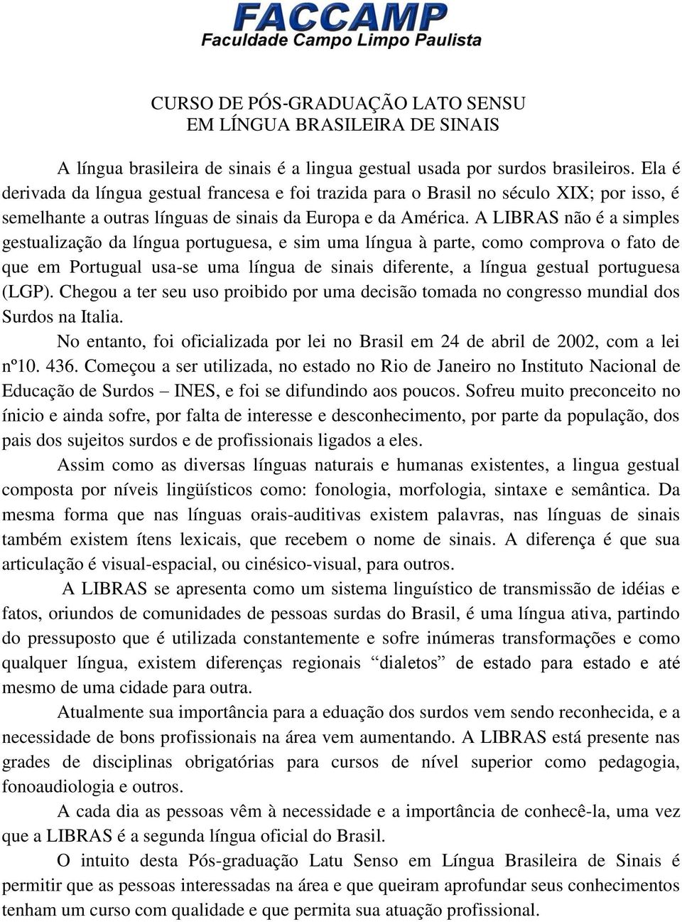 A LIBRAS não é a simples gestualização da língua portuguesa, e sim uma língua à parte, como comprova o fato de que em Portugual usa-se uma língua de sinais diferente, a língua gestual portuguesa