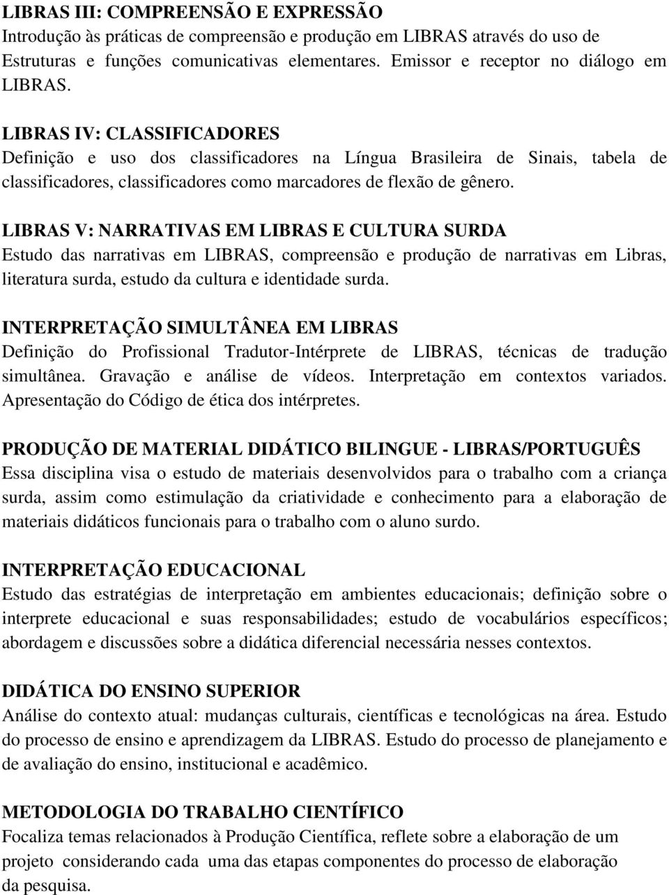 LIBRAS IV: CLASSIFICADORES Definição e uso dos classificadores na Língua Brasileira de Sinais, tabela de classificadores, classificadores como marcadores de flexão de gênero.