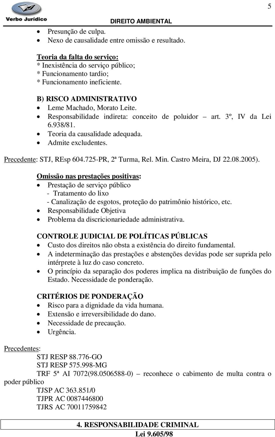 Responsabilidade indireta: conceito de poluidor art. 3º, IV da Lei 6.938/81. Teoria da causalidade adequada. Admite excludentes. Precedente: STJ, REsp 604.725-PR, 2ª Turma, Rel. Min.