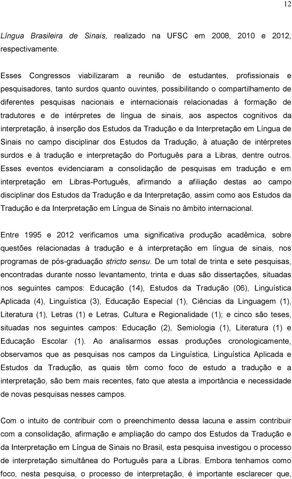 internacionais relacionadas à formação de tradutores e de intérpretes de língua de sinais, aos aspectos cognitivos da interpretação, à inserção dos Estudos da Tradução e da Interpretação em Língua de