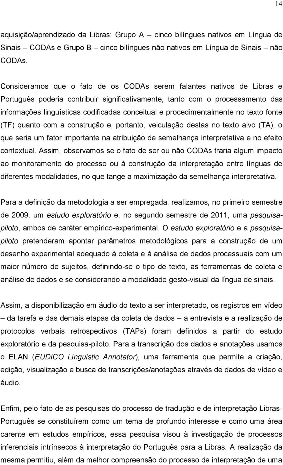 procedimentalmente no texto fonte (TF) quanto com a construção e, portanto, veiculação destas no texto alvo (TA), o que seria um fator importante na atribuição de semelhança interpretativa e no