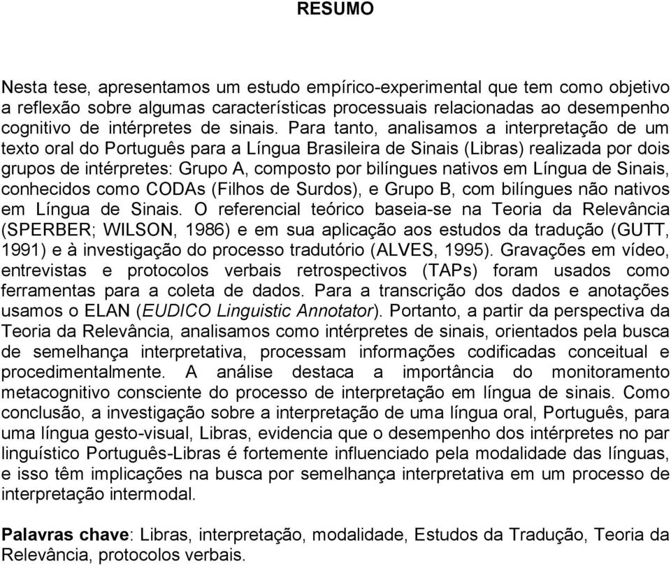 Para tanto, analisamos a interpretação de um texto oral do Português para a Língua Brasileira de Sinais (Libras) realizada por dois grupos de intérpretes: Grupo A, composto por bilíngues nativos em