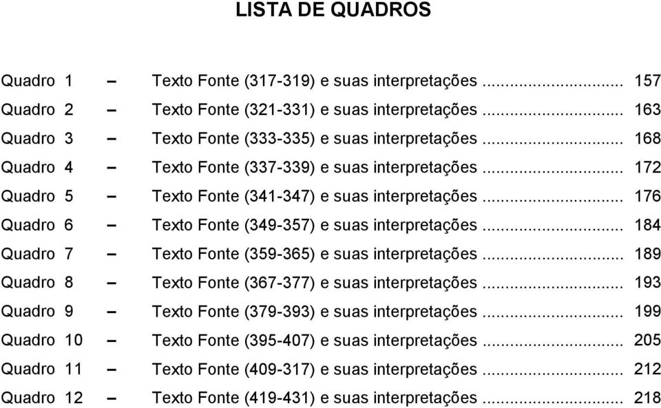 .. 176 Quadro 6 Texto Fonte (349-357) e suas interpretações... 184 Quadro 7 Texto Fonte (359-365) e suas interpretações... 189 Quadro 8 Texto Fonte (367-377) e suas interpretações.