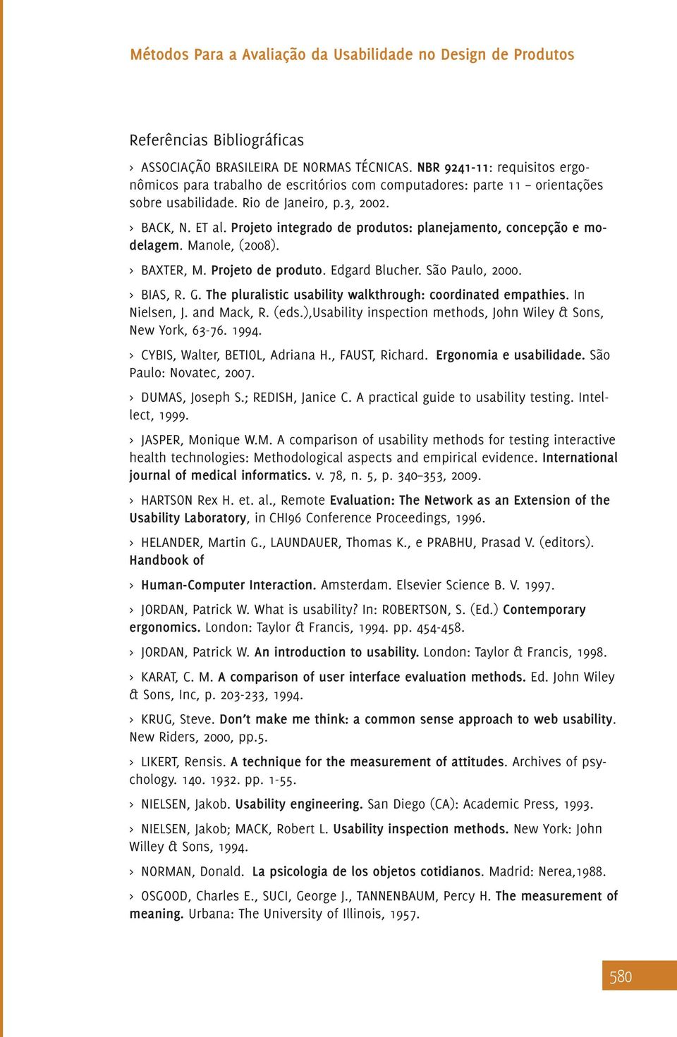 > > BIAS, R. G. The pluralistic usability walkthrough: coordinated empathies. In Nielsen, J. and Mack, R. (eds.),usability inspection methods, John Wiley & Sons, New York, 63-76. 1994.