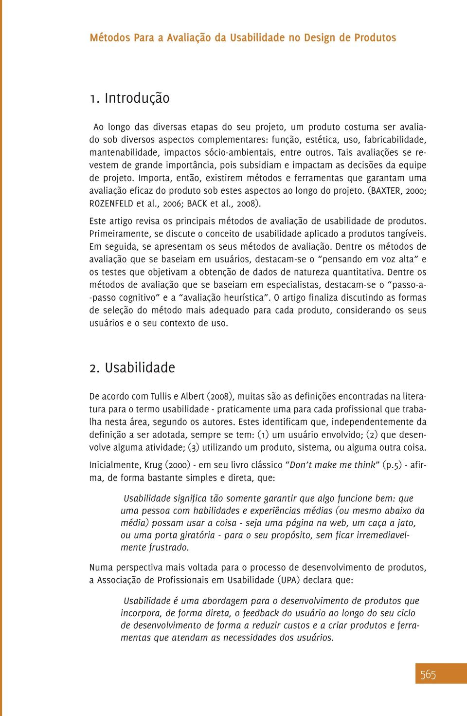 Importa, então, existirem métodos e ferramentas que garantam uma avaliação eficaz do produto sob estes aspectos ao longo do projeto. (BAXTER, 2000; ROZENFELD et al., 2006; BACK et al., 2008).