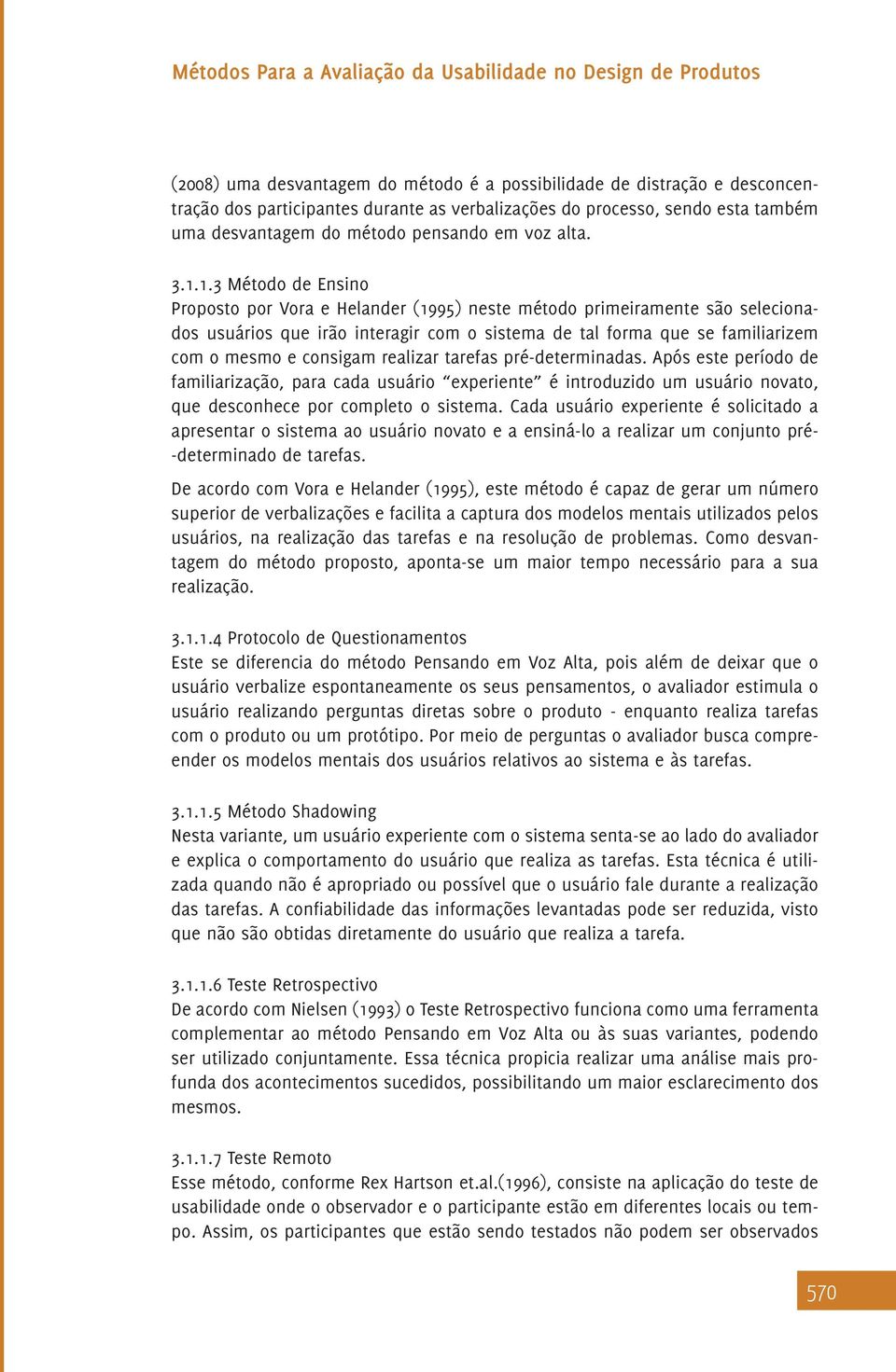 1.3 Método de Ensino Proposto por Vora e Helander (1995) neste método primeiramente são selecionados usuários que irão interagir com o sistema de tal forma que se familiarizem com o mesmo e consigam