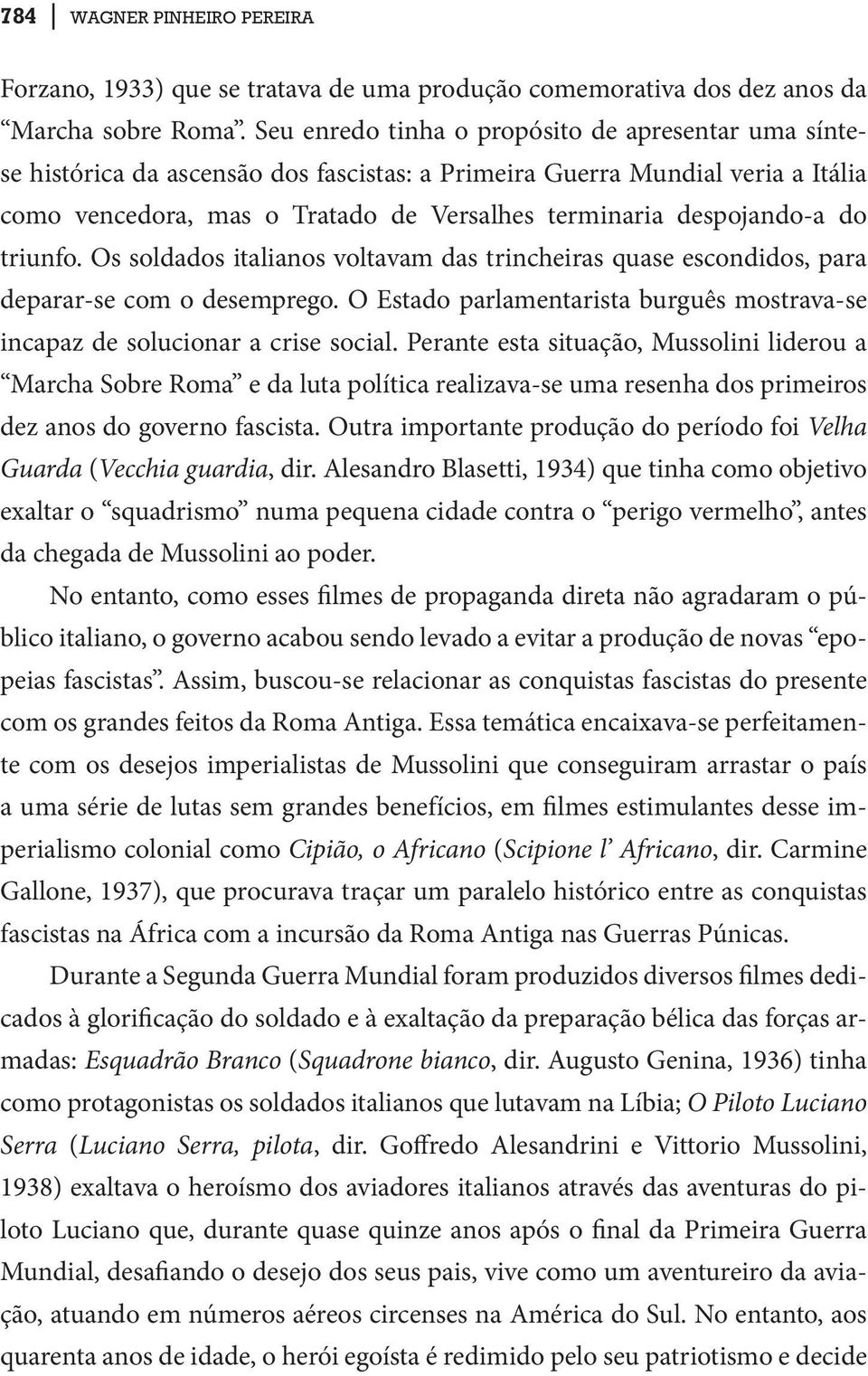 do triunfo. Os soldados italianos voltavam das trincheiras quase escondidos, para deparar-se com o desemprego. O Estado parlamentarista burguês mostrava-se incapaz de solucionar a crise social.